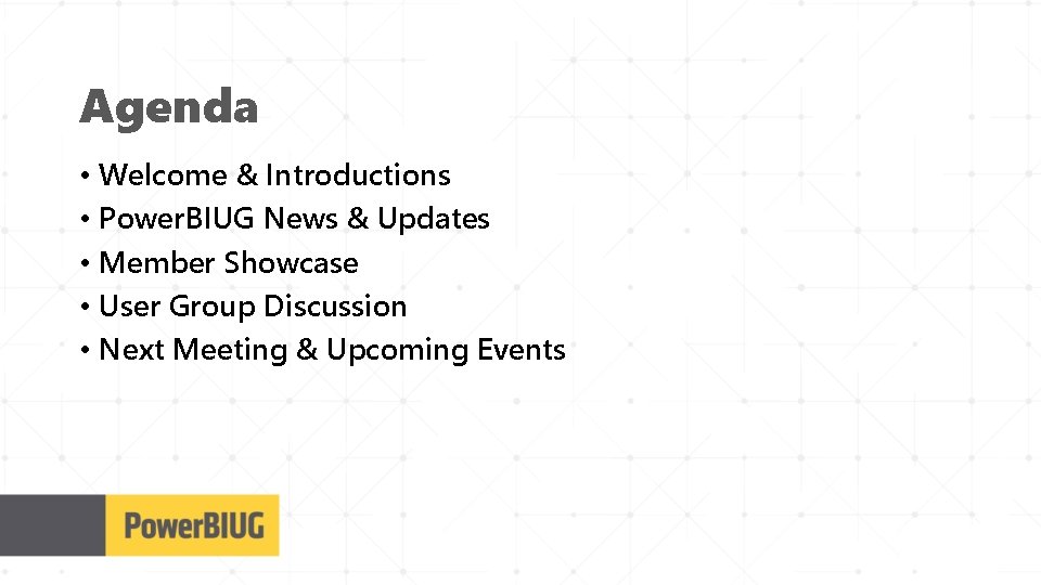 Agenda • Welcome & Introductions • Power. BIUG News & Updates • Member Showcase