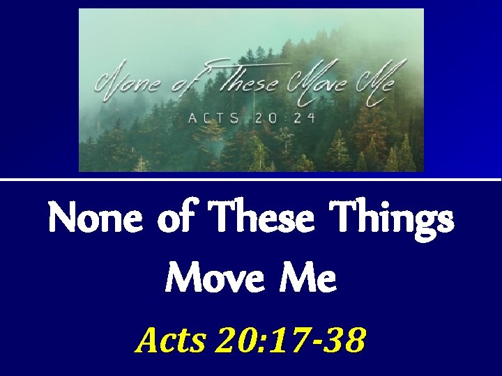 None of These Things Move Me Acts 20: 17 -38 