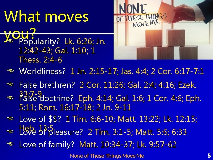 What moves you? Popularity? Lk. 6: 26; Jn. 12: 42 -43; Gal. 1: 10;