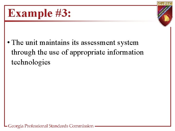 Example #3: • The unit maintains its assessment system through the use of appropriate