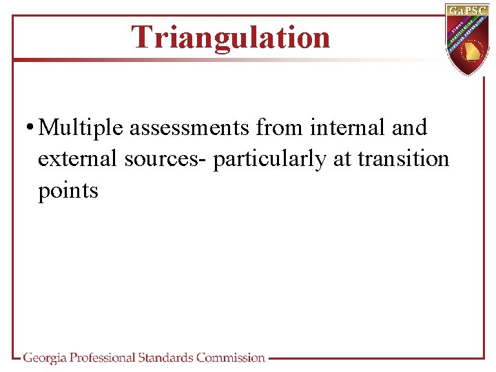 Triangulation • Multiple assessments from internal and external sources- particularly at transition points 