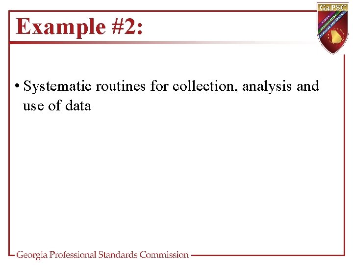 Example #2: • Systematic routines for collection, analysis and use of data 
