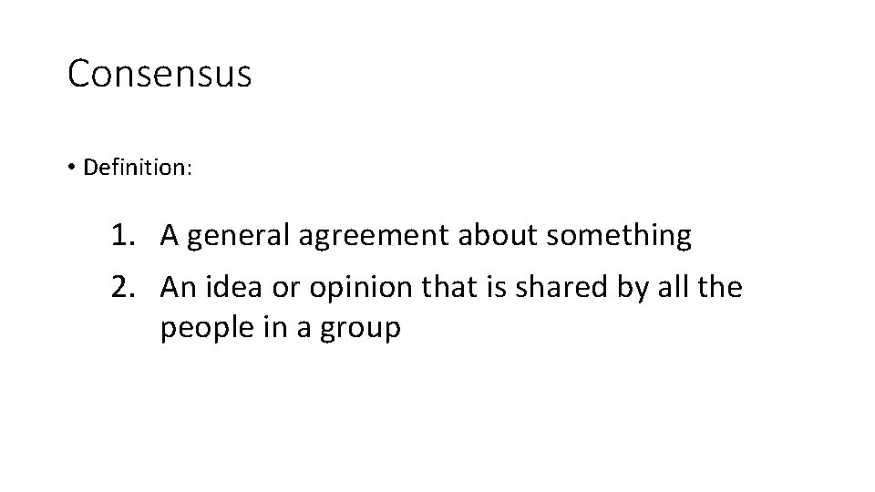 Consensus • Definition: 1. A general agreement about something 2. An idea or opinion