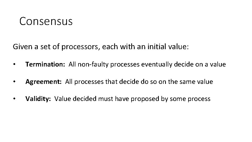 Consensus Given a set of processors, each with an initial value: • Termination: All