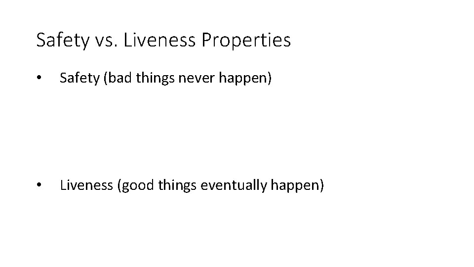 Safety vs. Liveness Properties • Safety (bad things never happen) • Liveness (good things