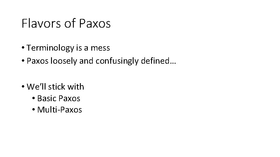 Flavors of Paxos • Terminology is a mess • Paxos loosely and confusingly defined…