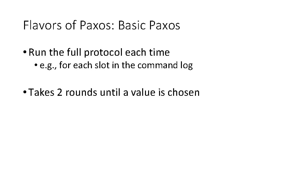 Flavors of Paxos: Basic Paxos • Run the full protocol each time • e.
