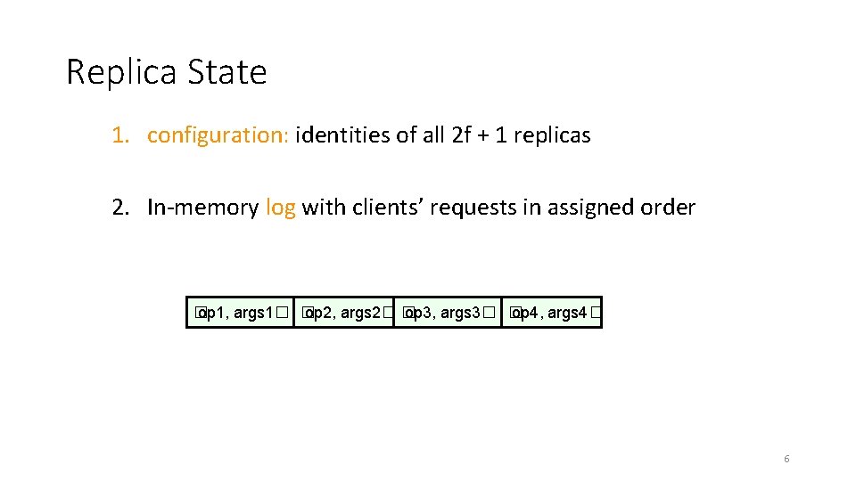 Replica State 1. configuration: identities of all 2 f + 1 replicas 2. In-memory