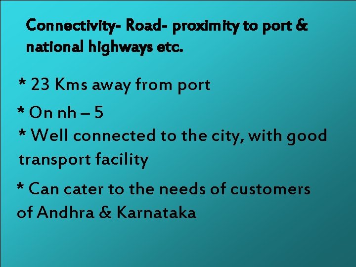 Connectivity- Road- proximity to port & national highways etc. * 23 Kms away from