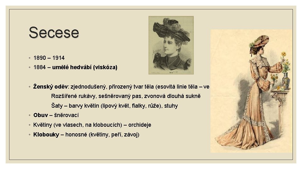 Secese ◦ 1890 – 1914 ◦ 1884 – umělé hedvábí (viskóza) ◦ Ženský oděv: