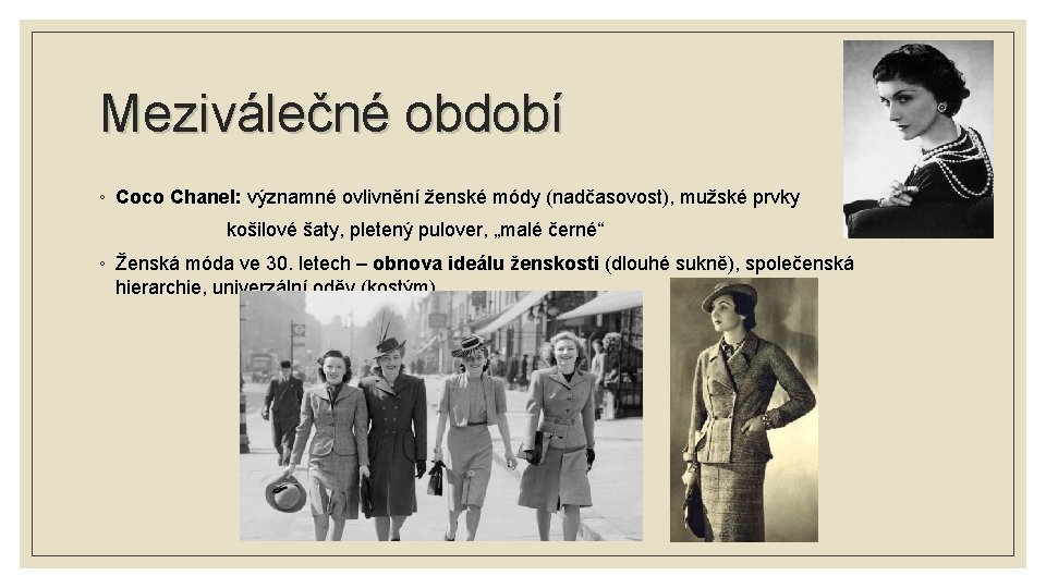 Meziválečné období ◦ Coco Chanel: významné ovlivnění ženské módy (nadčasovost), mužské prvky košilové šaty,