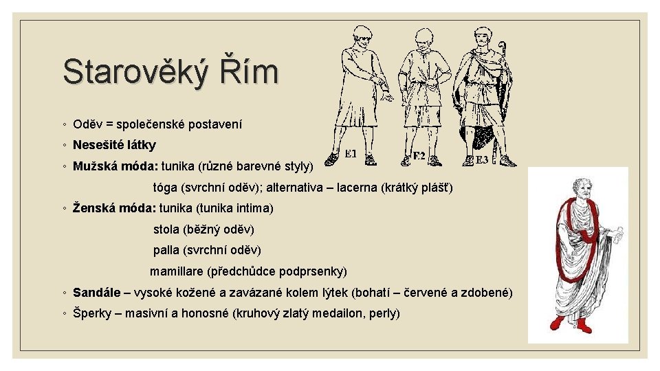 Starověký Řím ◦ Oděv = společenské postavení ◦ Nesešité látky ◦ Mužská móda: tunika