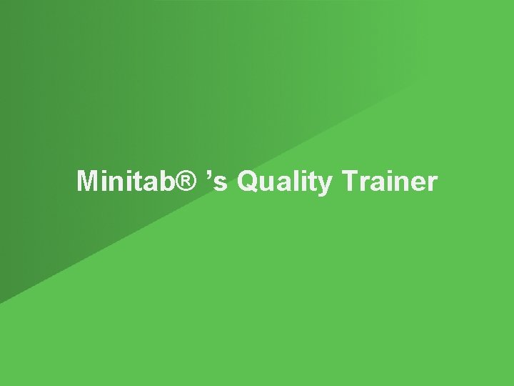 Minitab® ’s Quality Trainer 