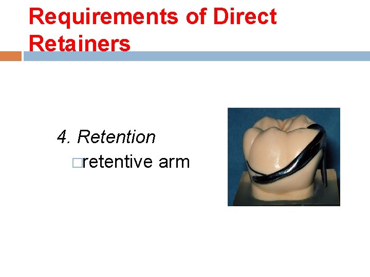 Requirements of Direct Retainers 4. Retention �retentive arm 