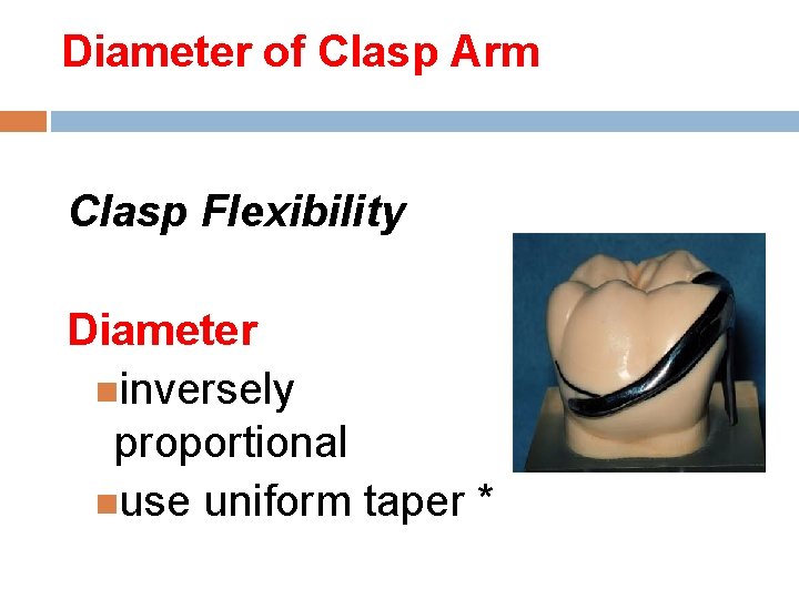 Diameter of Clasp Arm Clasp Flexibility Diameter inversely proportional use uniform taper * 