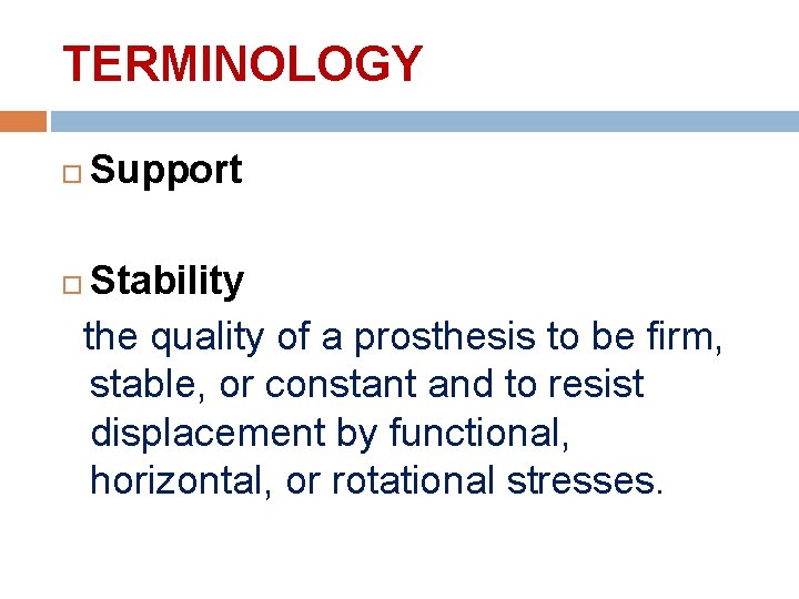 TERMINOLOGY Support Stability the quality of a prosthesis to be firm, stable, or constant