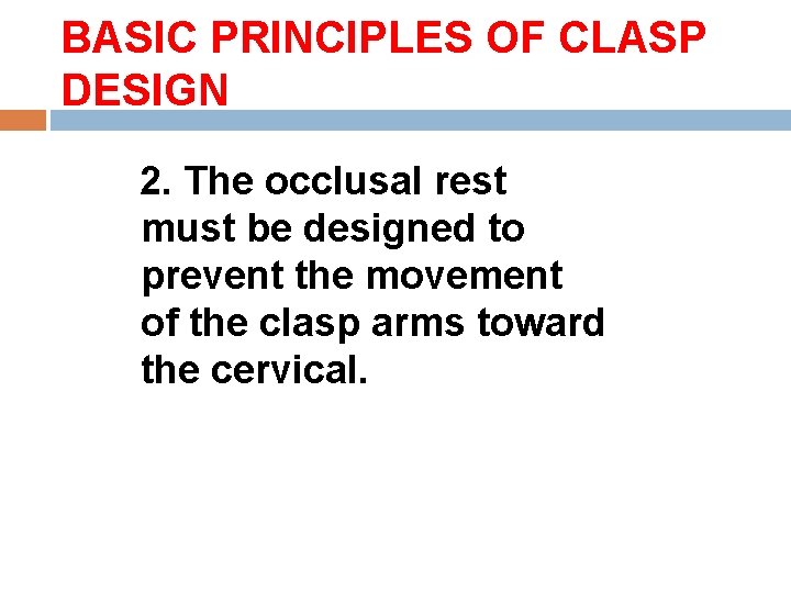 BASIC PRINCIPLES OF CLASP DESIGN 2. The occlusal rest must be designed to prevent