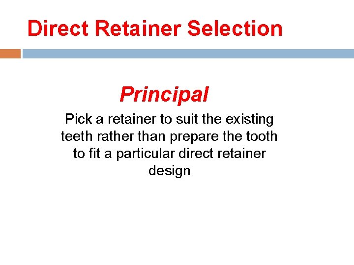 Direct Retainer Selection Principal Pick a retainer to suit the existing teeth rather than