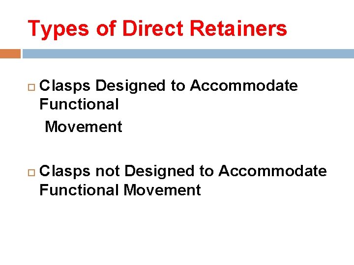 Types of Direct Retainers Clasps Designed to Accommodate Functional Movement Clasps not Designed to