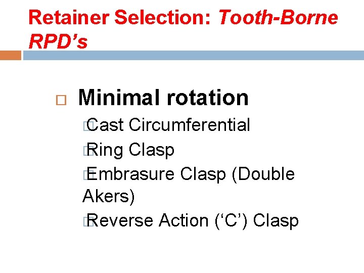 Retainer Selection: Tooth-Borne RPD’s Minimal rotation � Cast Circumferential � Ring Clasp � Embrasure