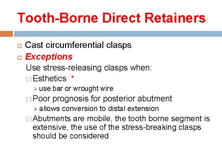 Tooth-Borne Direct Retainers Cast circumferential clasps Exceptions Use stress-releasing clasps when: � Esthetics *