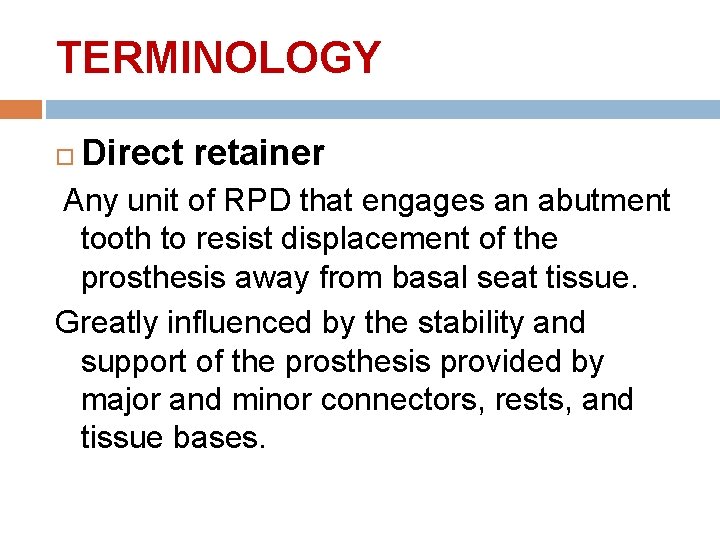 TERMINOLOGY Direct retainer Any unit of RPD that engages an abutment tooth to resist