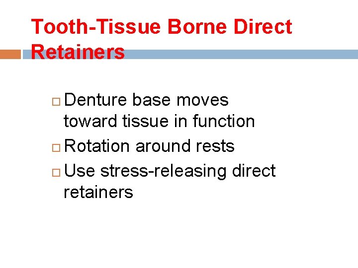 Tooth-Tissue Borne Direct Retainers Denture base moves toward tissue in function Rotation around rests