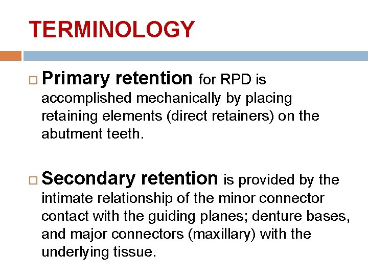 TERMINOLOGY Primary retention for RPD is accomplished mechanically by placing retaining elements (direct retainers)