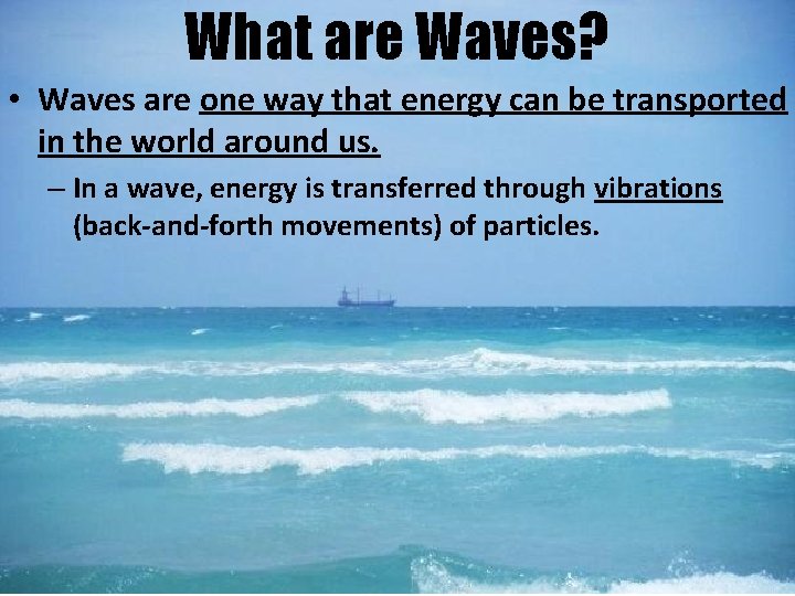What are Waves? • Waves are one way that energy can be transported in