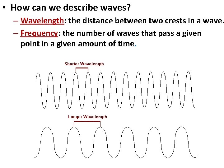  • How can we describe waves? – Wavelength: the distance between two crests