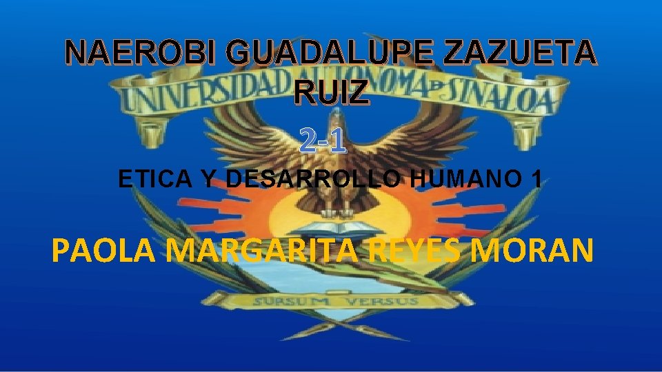 NAEROBI GUADALUPE ZAZUETA RUIZ 2 -1 ETICA Y DESARROLLO HUMANO 1 PAOLA MARGARITA REYES