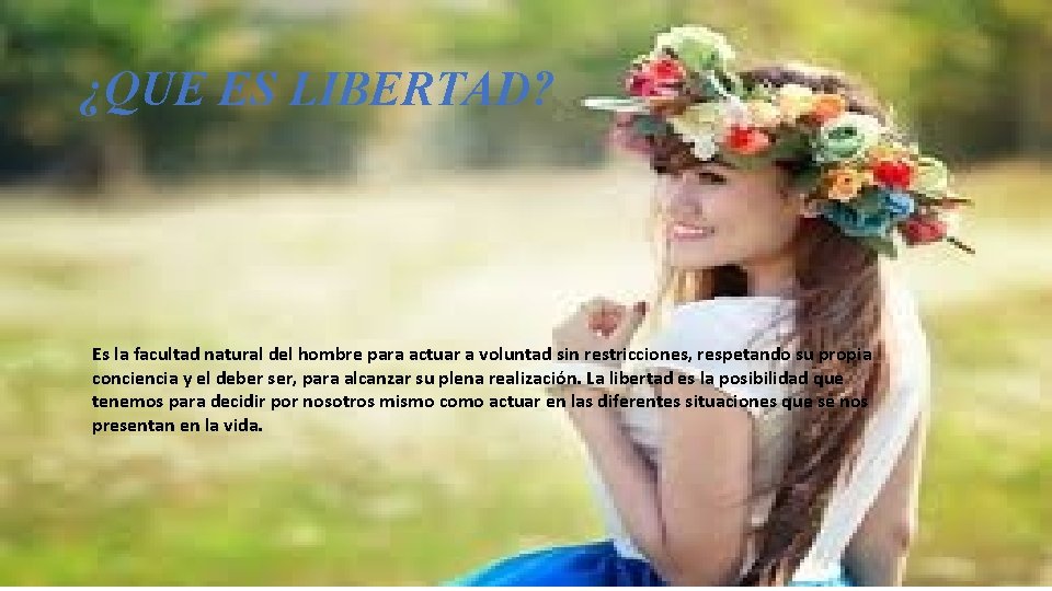 ¿QUE ES LIBERTAD? Es la facultad natural del hombre para actuar a voluntad sin