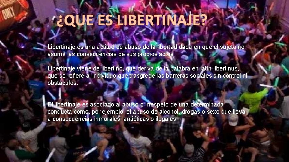 ¿QUE ES LIBERTINAJE? Libertinaje es una actitud de abuso de la libertad dada en