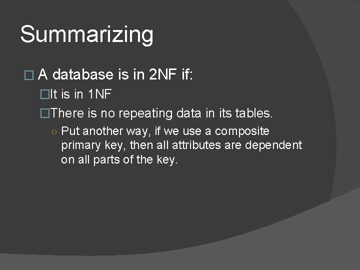 Summarizing �A database is in 2 NF if: �It is in 1 NF �There