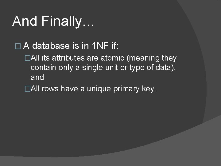 And Finally… �A database is in 1 NF if: �All its attributes are atomic