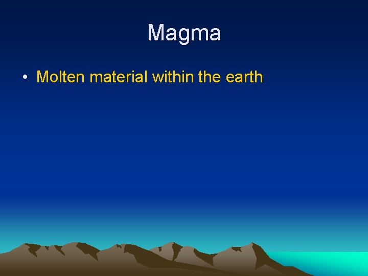 Magma • Molten material within the earth 