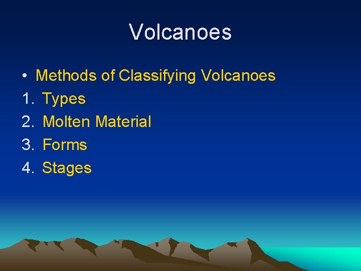 Volcanoes • Methods of Classifying Volcanoes 1. Types 2. Molten Material 3. Forms 4.