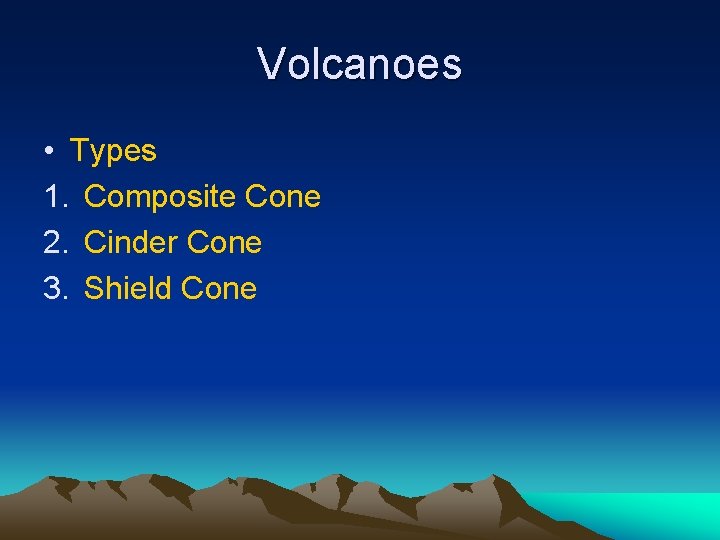 Volcanoes • Types 1. Composite Cone 2. Cinder Cone 3. Shield Cone 