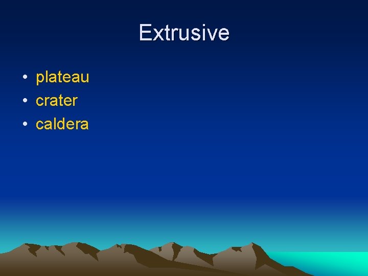 Extrusive • plateau • crater • caldera 