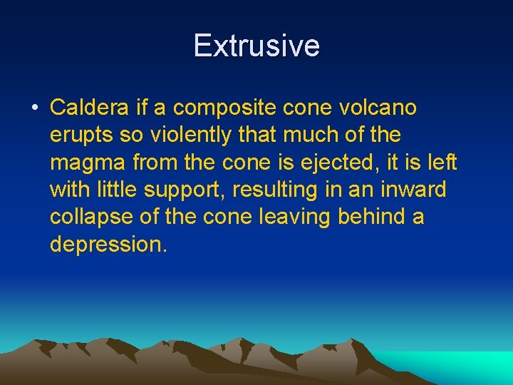 Extrusive • Caldera if a composite cone volcano erupts so violently that much of