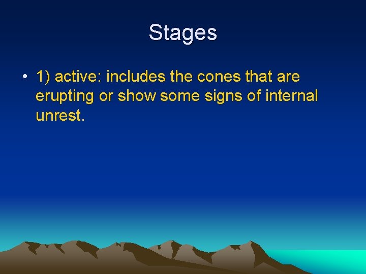 Stages • 1) active: includes the cones that are erupting or show some signs
