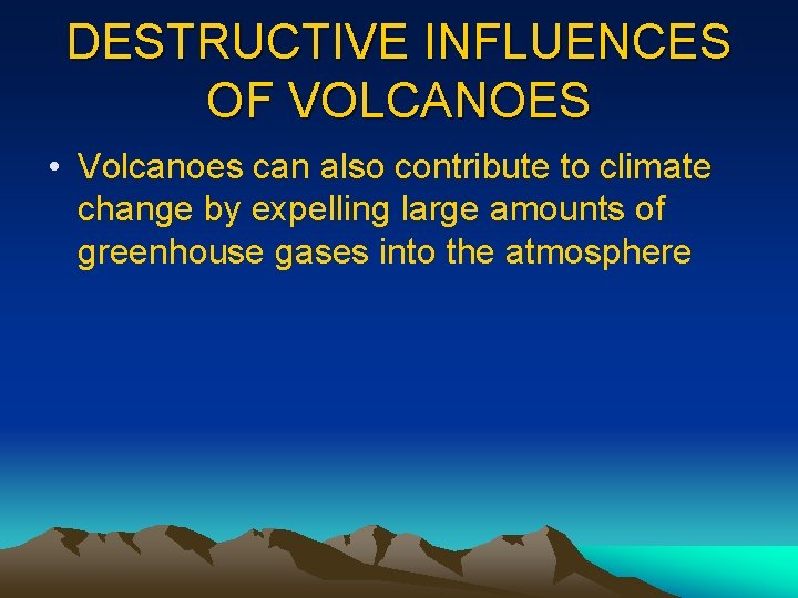 DESTRUCTIVE INFLUENCES OF VOLCANOES • Volcanoes can also contribute to climate change by expelling
