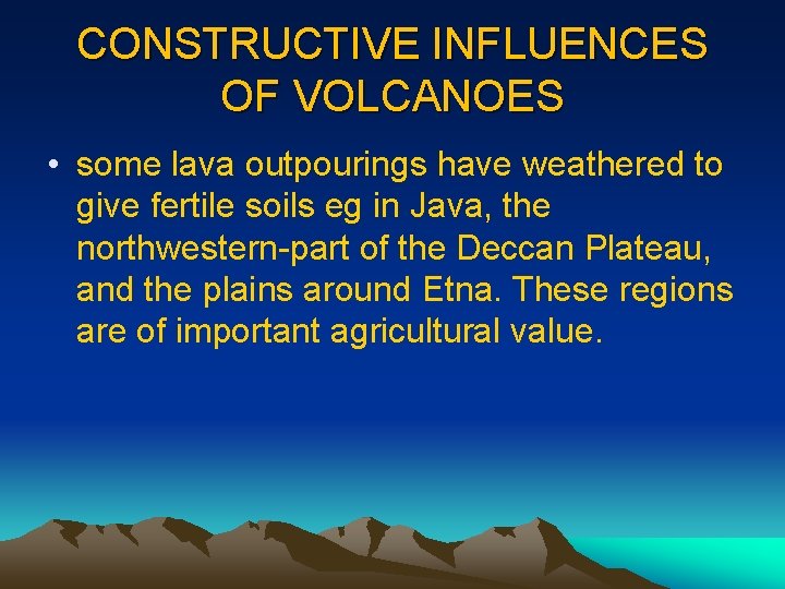CONSTRUCTIVE INFLUENCES OF VOLCANOES • some lava outpourings have weathered to give fertile soils