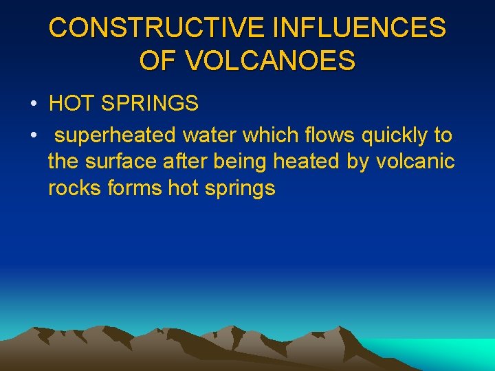 CONSTRUCTIVE INFLUENCES OF VOLCANOES • HOT SPRINGS • superheated water which flows quickly to