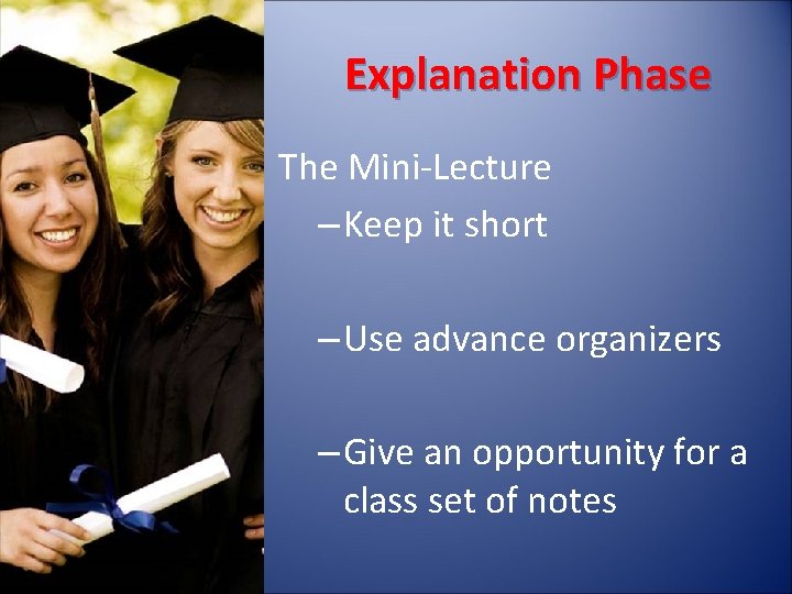 Explanation Phase The Mini-Lecture – Keep it short – Use advance organizers – Give