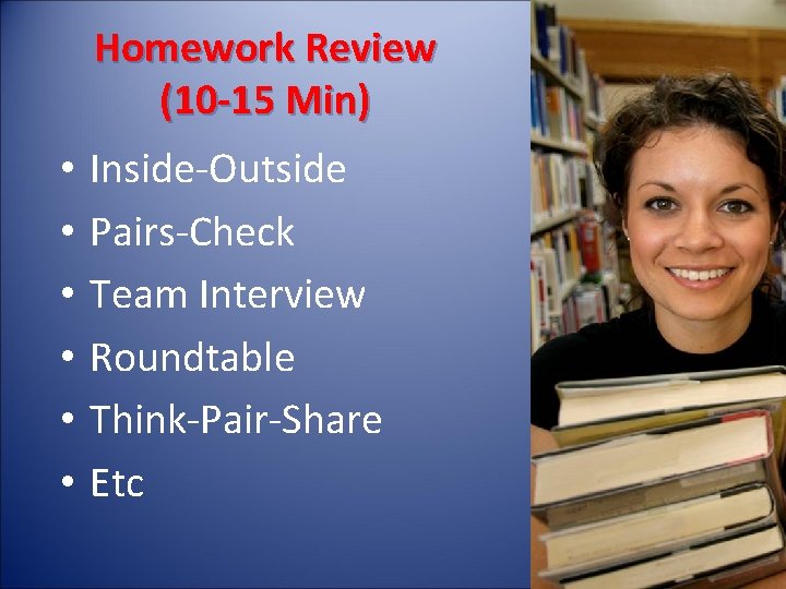 Homework Review (10 -15 Min) • • • Inside-Outside Pairs-Check Team Interview Roundtable Think-Pair-Share
