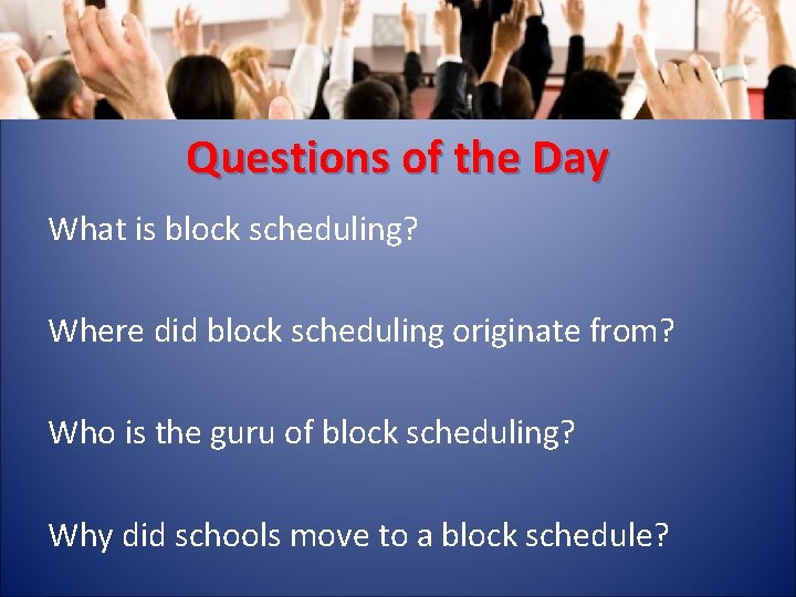 Questions of the Day What is block scheduling? Where did block scheduling originate from?