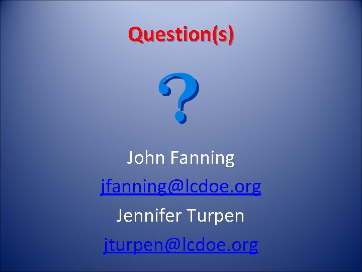 Question(s) John Fanning jfanning@lcdoe. org Jennifer Turpen jturpen@lcdoe. org 