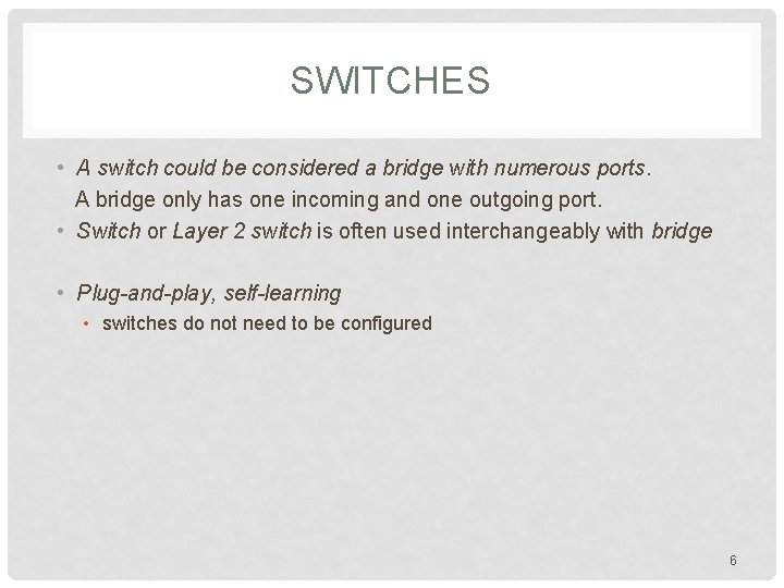 SWITCHES • A switch could be considered a bridge with numerous ports. A bridge