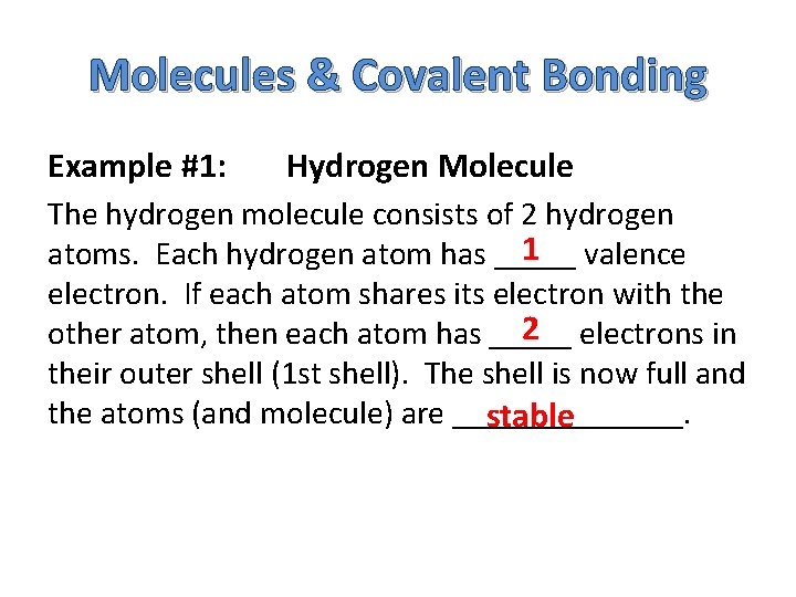 Molecules & Covalent Bonding Example #1: Hydrogen Molecule The hydrogen molecule consists of 2